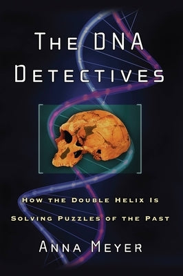 The DNA Detectives: How the Double Helix Is Solving Puzzles of the Past by Meyer, Anna
