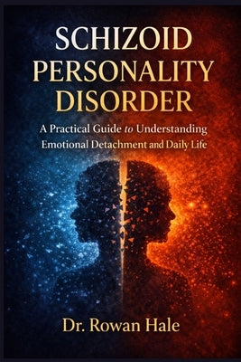 Schizoid Personality Disorder: A Practical Guide to Understanding Emotional Detachment and Daily Life by Hale, Rowan