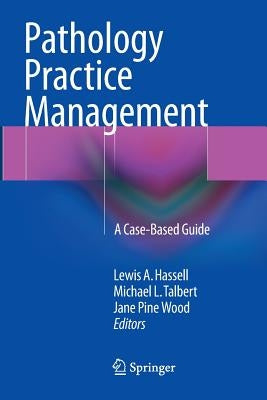 Pathology Practice Management: A Case-Based Guide by Hassell, Lewis a.