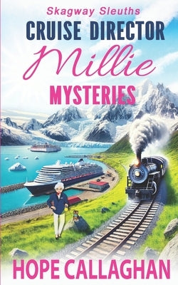 Millie's Cruise Ship Mysteries: Skagway Sleuths by Callaghan, Hope