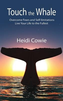 Touch the Whale: Overcome Fears and Self-Limitations by Cowie, Heidi