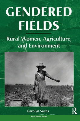 Gendered Fields: Rural Women, Agriculture, And Environment by Sachs, Carolyn E.
