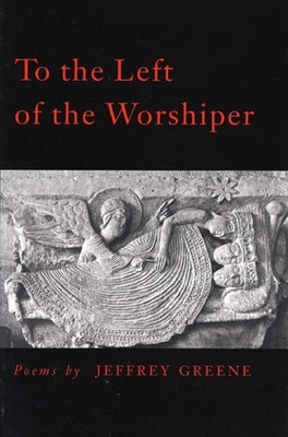 To the Left of the Worshiper by Greene, Jeffrey