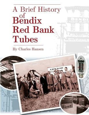 A Brief History of Bendix Red Bank Tubes by Hansen, Charles