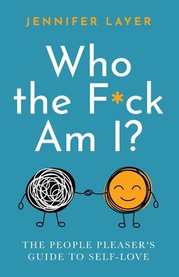 Who the F*ck Am I?: The People Pleaser's Guide to Self-Love by Layer, Jennifer