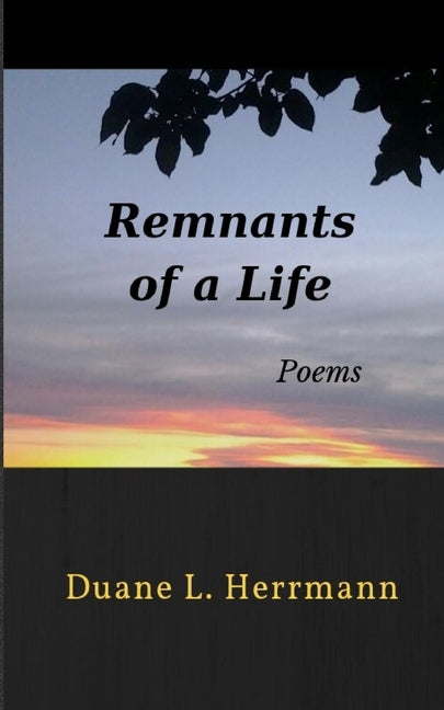Remnants of a Life: Poems by Herrmann, Duane L.