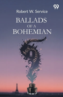 Ballads Of A Bohemian by Service, Robert W.