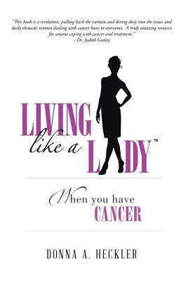 Living Like a Lady When You Have Cancer by Heckler, Donna A.