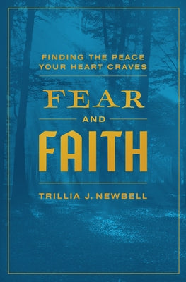 Fear and Faith: Finding the Peace Your Heart Craves by Newbell, Trillia J.