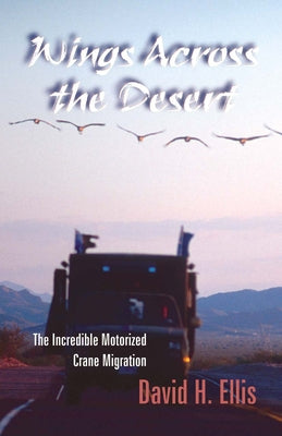 Wings Across the Desert: The Incredible Motorized Crane Migration by Ellis, David