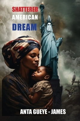 Shattered American Dream by Gueye- James, Anta