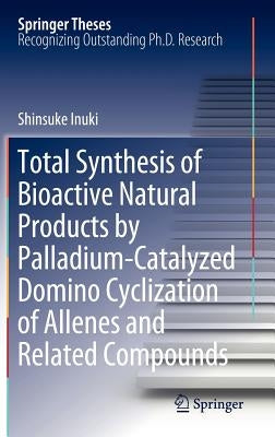 Total Synthesis of Bioactive Natural Products by Palladium-Catalyzed Domino Cyclization of Allenes and Related Compounds by Inuki, Shinsuke