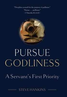 Pursue Godliness: A Servant's First Priority by Hankins, Steve