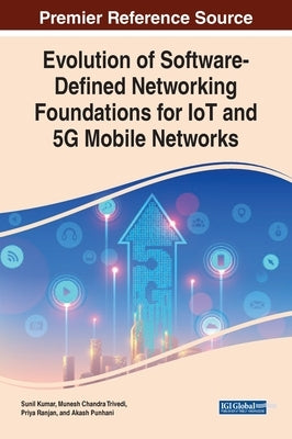 Evolution of Software-Defined Networking Foundations for IoT and 5G Mobile Networks by Kumar, Sunil