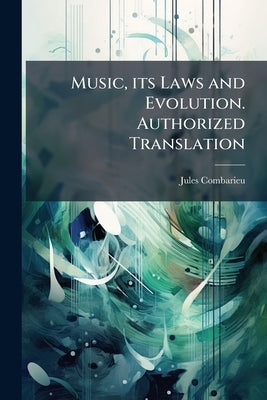 Music, its Laws and Evolution. Authorized Translation by Combarieu, Jules