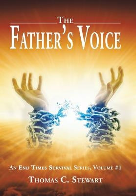 The Father's Voice: An End Times Survival Series, Volume #1 by Stewart, Thomas C.
