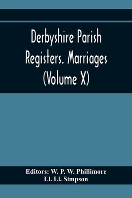 Derbyshire Parish Registers. Marriages (Volume X) by P. W. Phillimore, W.