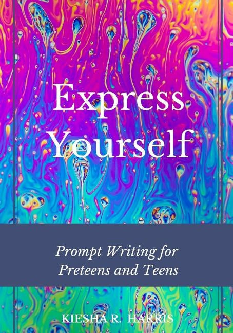 Express Yourself: Prompt Writing for Preteens and Teens by Harris, Kiesha R.