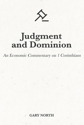 Judgment and Dominion: An Economic Commentary on 1 Corinthians by North, Gary