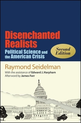 Disenchanted Realists: Political Science and the American Crisis by Seidelman, Raymond