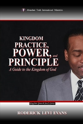 Kingdom Practice, Power, and Principle: A Guide to the Kingdom of God by Evans, Roderick Levi