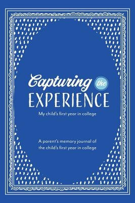 Capturing the Experience My Child's First Year in College by Trand, Patsy Self