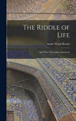 The Riddle of Life: And how Theosophy Answers It by Besant, Annie Wood