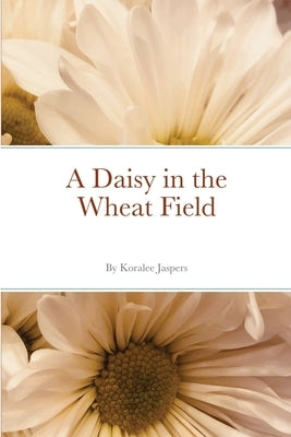 A Daisy in the Wheat Field by Jaspers, Koralee