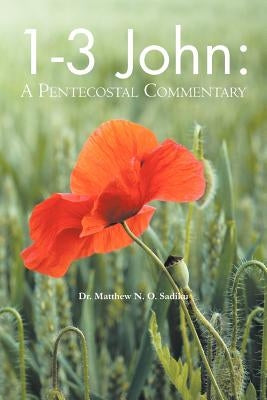 1-3 John: A Pentecostal Commentary by Sadiku, Matthew O.