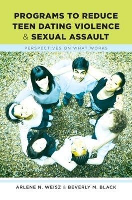 Programs to Reduce Teen Dating Violence and Sexual Assault: Perspectives on What Works by Weisz, Arlene