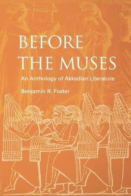 Before the Muses: An Anthology of Akkadian Literature by Foster, Benjamin R.