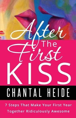 After The First Kiss: Making Your First Year Together Ridiculously Awesome by Heide, Chantal