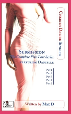 Submission (The Complete Five Part Series) featuring Danielle by D, Max