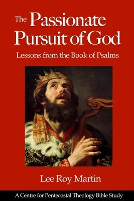 The Passionate Pursuit of God: Lessons from the Book of Psalms by Martin, Lee Roy