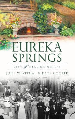 Eureka Springs: City of Healing Waters by Westphal, June