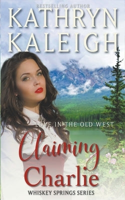 Claiming Charlie -- Sweet Western Historical Romance by Kaleigh, Kathryn