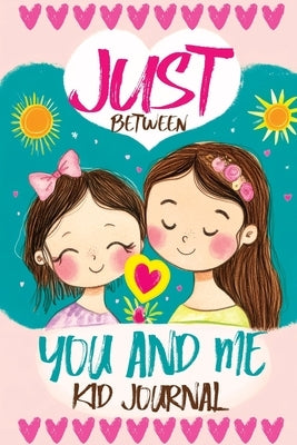 Just Between You and Me Kid Journal: A Mother Daughter Guided Diary that Encourages Meaningful Conversations, Strengthens Relationships, Promotes Mind by Mischievous, Childlike