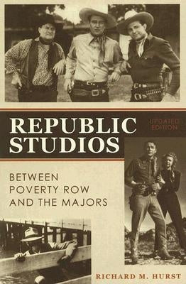 Republic Studios: Beyond Poverty Row and the Majors by Hurst, Richard M.