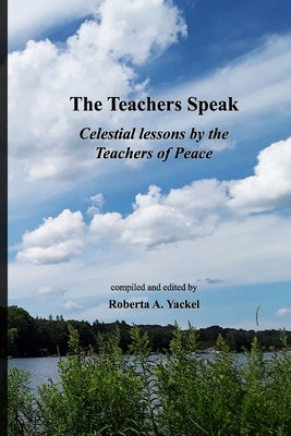 The Teachers Speak: Celestial lessons by the Teachers of Peace by Yackel, Roberta A.