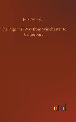 The Pilgrims´ Way from Winchester to Canterbury by Cartwright, Julia