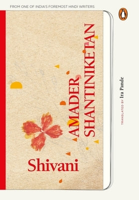 Amader Shantiniketan: Delightful Memories of Tagore's School from One of India's Foremost Hindi Writers by Pande, Ira