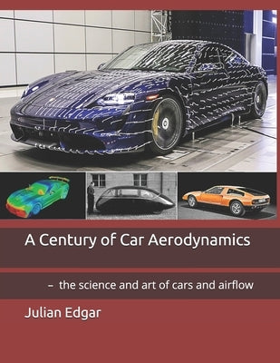 A Century of Car Aerodynamics: - the science and art of cars and airflow by Edgar, Julian