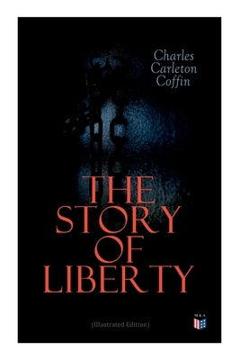 The Story of Liberty (Illustrated Edition) by Coffin, Charles Carleton