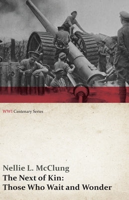 The Next of Kin: Those Who Wait and Wonder (WWI Centenary Series) by McClung, Nellie L.