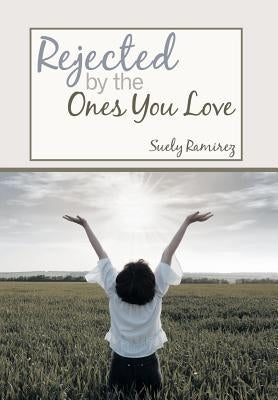 Rejected By The Ones You Love by Ramirez, Suely