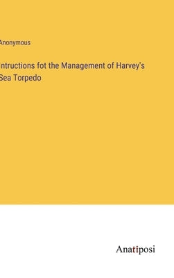 Intructions fot the Management of Harvey's Sea Torpedo by Anonymous