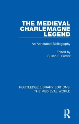 The Medieval Charlemagne Legend: An Annotated Bibliography by Farrier, Susan E.