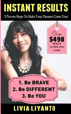 Instant Results: 3 Simple Steps To Make Your Dreams Come True by Liyanto, Livia