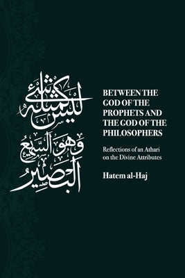 Between the God of the Prophets and the God of the Philosophers: Reflections of an Athari on the Divine Attributes by Al-Haj, Hatem
