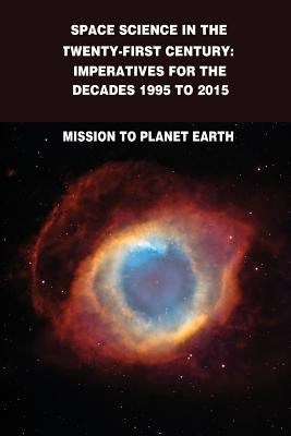 Space Science in the Twenty-First Century: Imperatives for the Decades 1995 to 2015: Mission to Planet Earth by Administration, National Aeronautics and